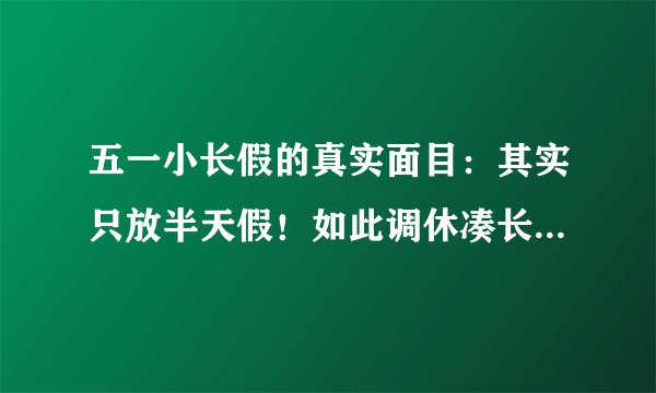 五一小长假的真实面目：其实只放半天假！如此调休凑长假你支持吗？