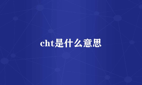 cht是什么意思