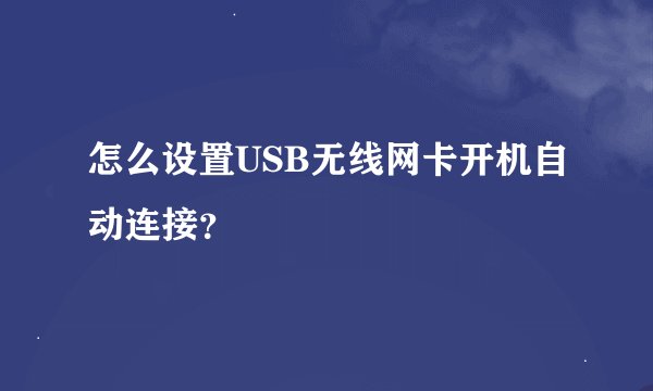 怎么设置USB无线网卡开机自动连接？