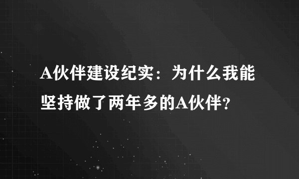 A伙伴建设纪实：为什么我能坚持做了两年多的A伙伴？