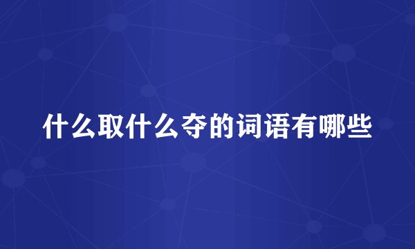 什么取什么夺的词语有哪些