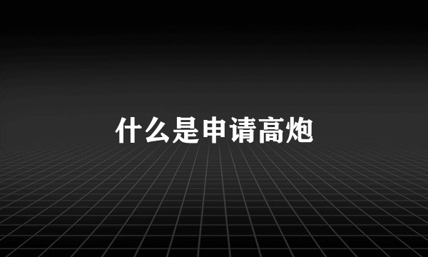 什么是申请高炮