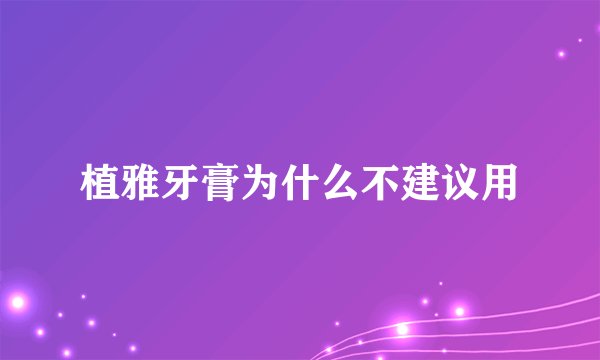 植雅牙膏为什么不建议用