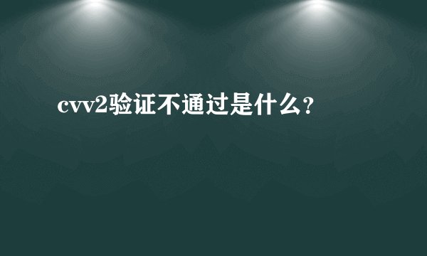 cvv2验证不通过是什么？