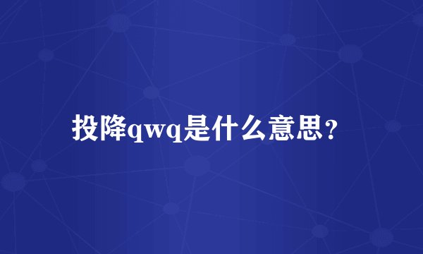 投降qwq是什么意思？