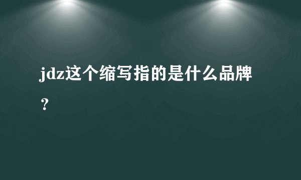 jdz这个缩写指的是什么品牌？