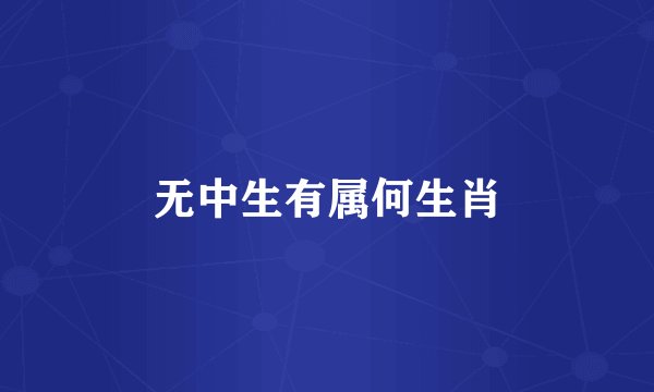 无中生有属何生肖
