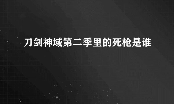 刀剑神域第二季里的死枪是谁
