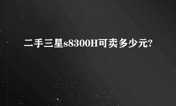 二手三星s8300H可卖多少元?