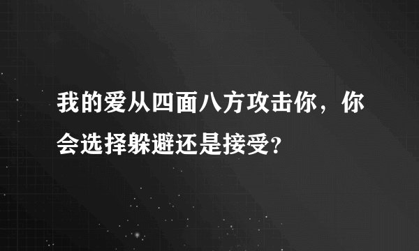 我的爱从四面八方攻击你，你会选择躲避还是接受？