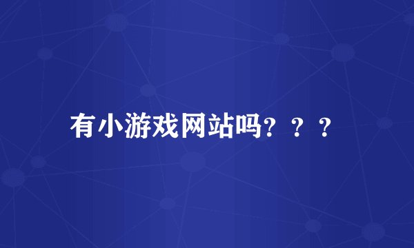 有小游戏网站吗？？？