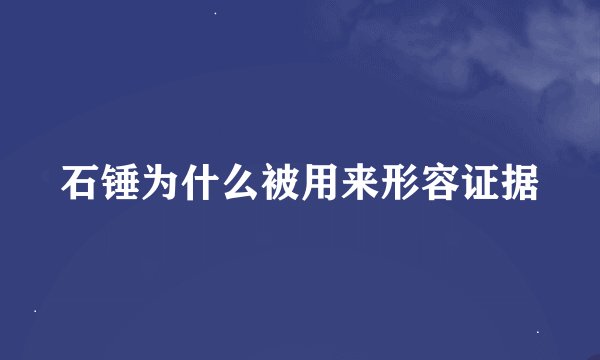 石锤为什么被用来形容证据
