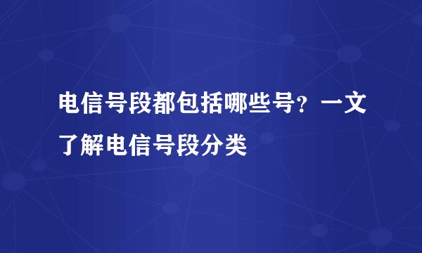 电信号段都包括哪些号？一文了解电信号段分类