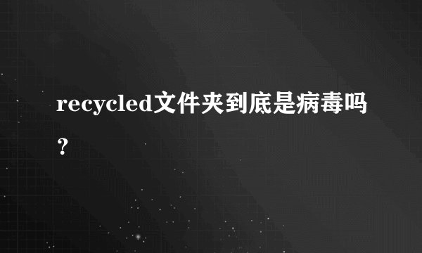 recycled文件夹到底是病毒吗？