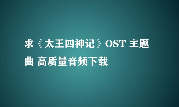 求《太王四神记》OST 主题曲 高质量音频下载