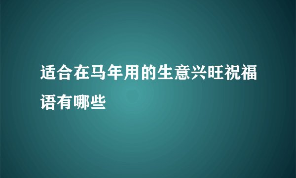 适合在马年用的生意兴旺祝福语有哪些