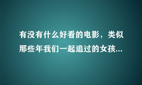 有没有什么好看的电影，类似那些年我们一起追过的女孩，分手合约，要青春的，谢谢