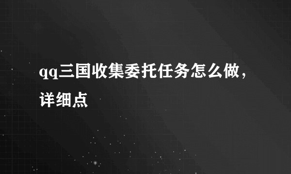 qq三国收集委托任务怎么做，详细点