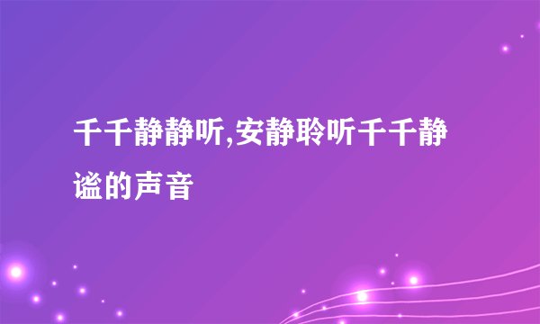 千千静静听,安静聆听千千静谧的声音