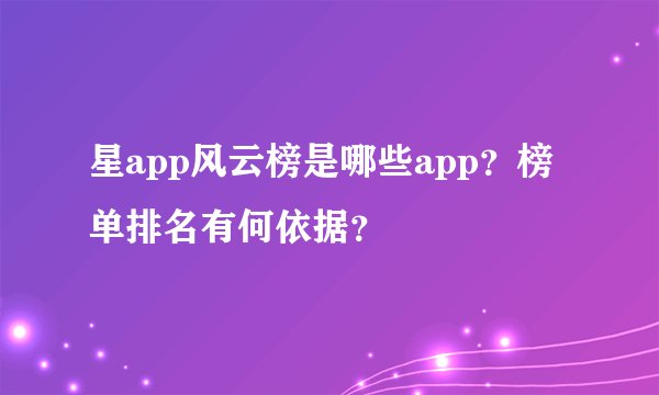 星app风云榜是哪些app？榜单排名有何依据？