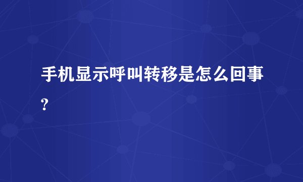 手机显示呼叫转移是怎么回事?