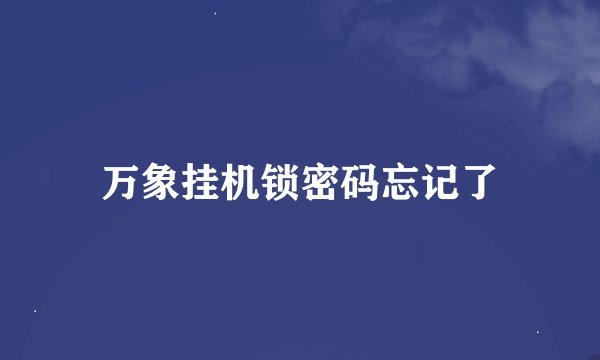 万象挂机锁密码忘记了