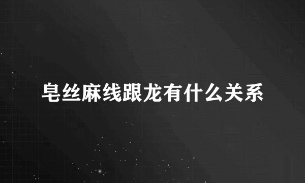 皂丝麻线跟龙有什么关系
