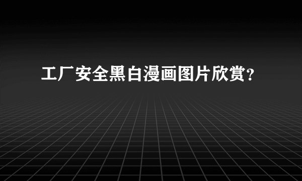 工厂安全黑白漫画图片欣赏？