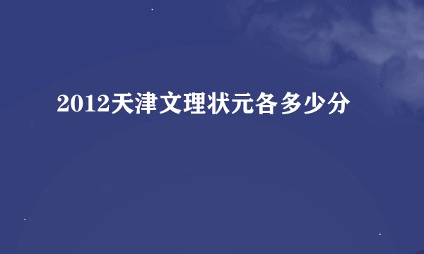 2012天津文理状元各多少分