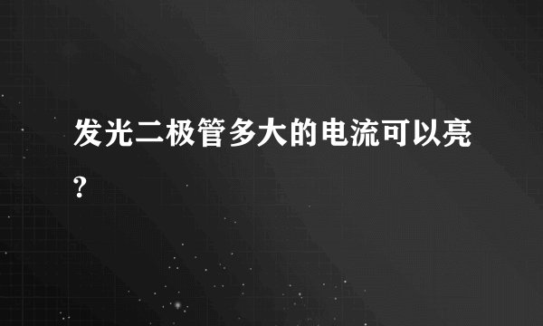 发光二极管多大的电流可以亮?