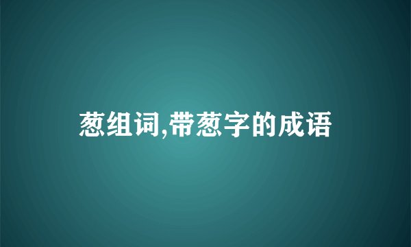 葱组词,带葱字的成语