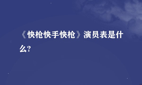 《快枪快手快枪》演员表是什么?