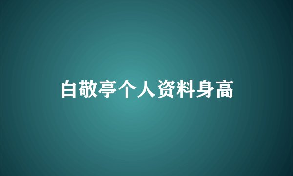 白敬亭个人资料身高