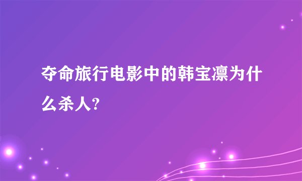 夺命旅行电影中的韩宝凛为什么杀人?