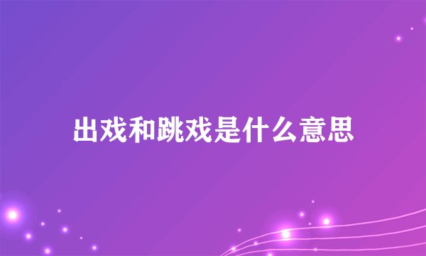 出戏和跳戏是什么意思