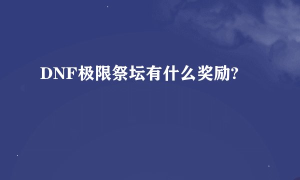 DNF极限祭坛有什么奖励?