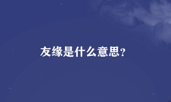 友缘是什么意思？