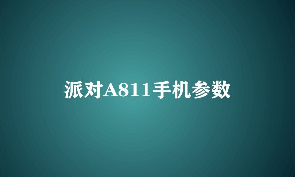 派对A811手机参数