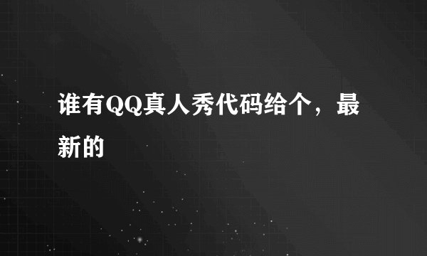 谁有QQ真人秀代码给个，最新的