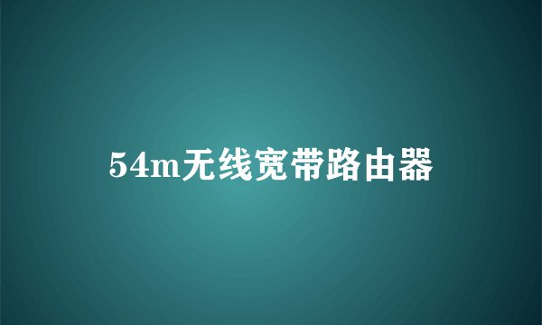 54m无线宽带路由器