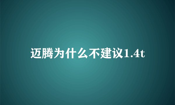 迈腾为什么不建议1.4t