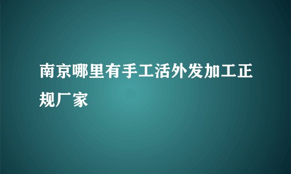 南京哪里有手工活外发加工正规厂家