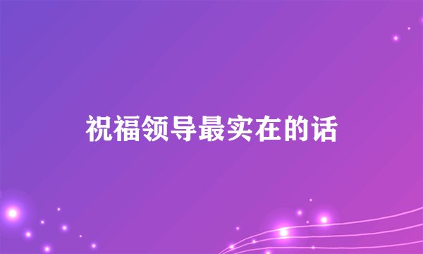 祝福领导最实在的话