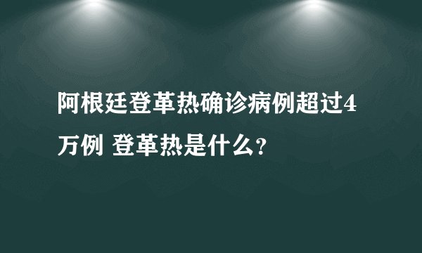 阿根廷登革热确诊病例超过4万例 登革热是什么？