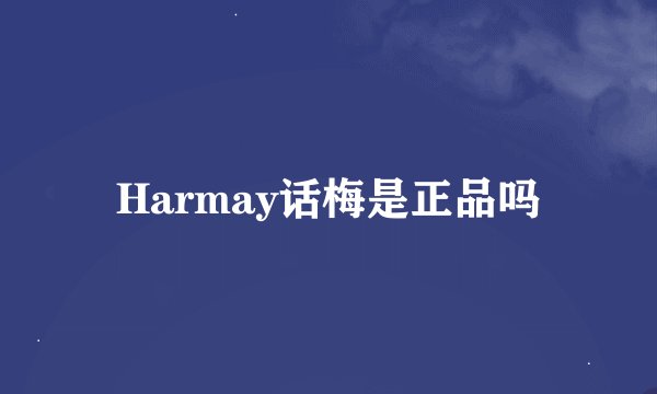 Harmay话梅是正品吗