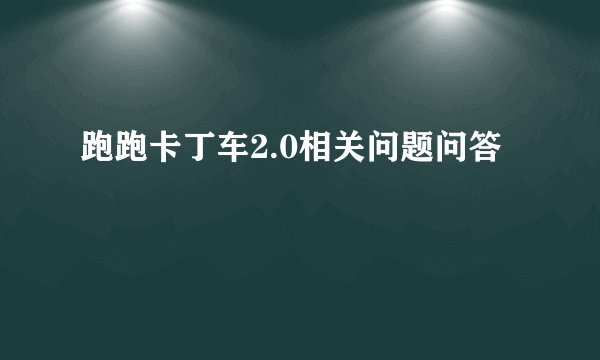 跑跑卡丁车2.0相关问题问答