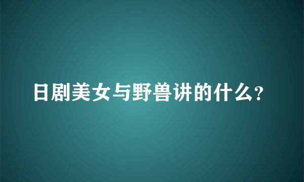 日剧美女与野兽讲的什么？
