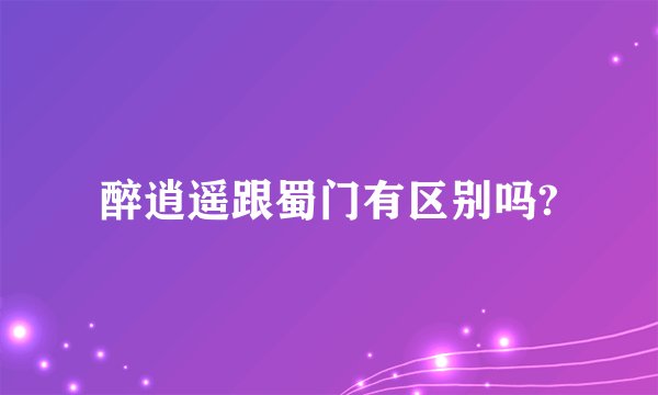 醉逍遥跟蜀门有区别吗?
