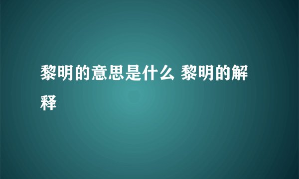 黎明的意思是什么 黎明的解释