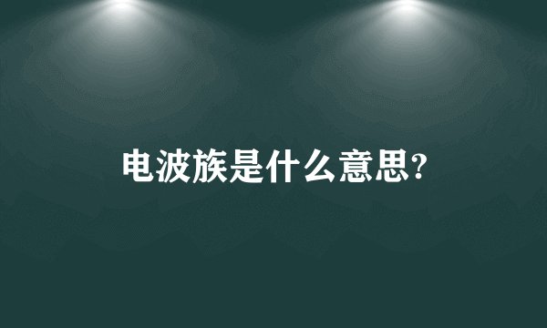 电波族是什么意思?